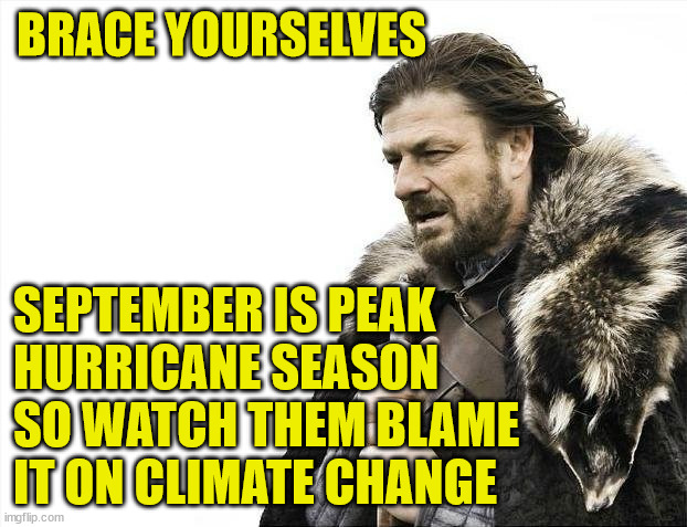 Brace Yourselves X is Coming | BRACE YOURSELVES; SEPTEMBER IS PEAK
HURRICANE SEASON
SO WATCH THEM BLAME
IT ON CLIMATE CHANGE | image tagged in memes,brace yourselves x is coming,climate change,hurricanes,he's right you know,no no hes got a point | made w/ Imgflip meme maker