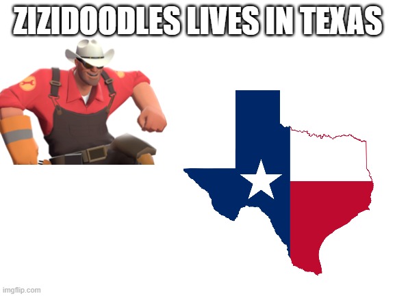 owo whats this | ZIZIDOODLES LIVES IN TEXAS | image tagged in texas | made w/ Imgflip meme maker