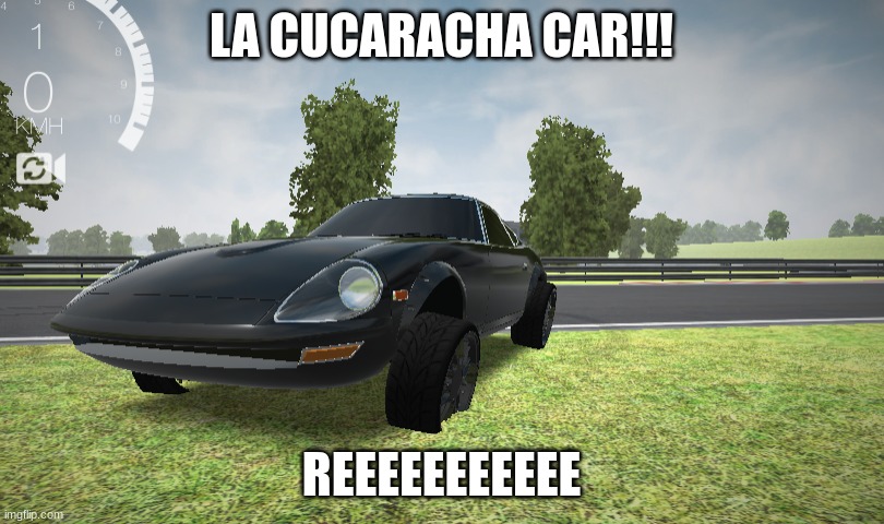 LA CUCARACHA | LA CUCARACHA CAR!!! REEEEEEEEEEE | image tagged in la cucaracha | made w/ Imgflip meme maker