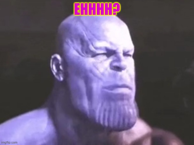 MadTitan WTF | EHHHH? | image tagged in madtitan wtf | made w/ Imgflip meme maker