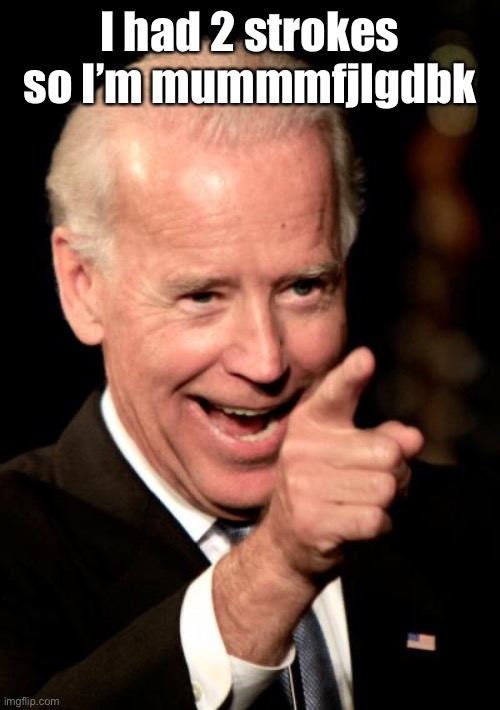 Smilin Biden Meme | I had 2 strokes so I’m mummmfjlgdbk | image tagged in memes,smilin biden | made w/ Imgflip meme maker