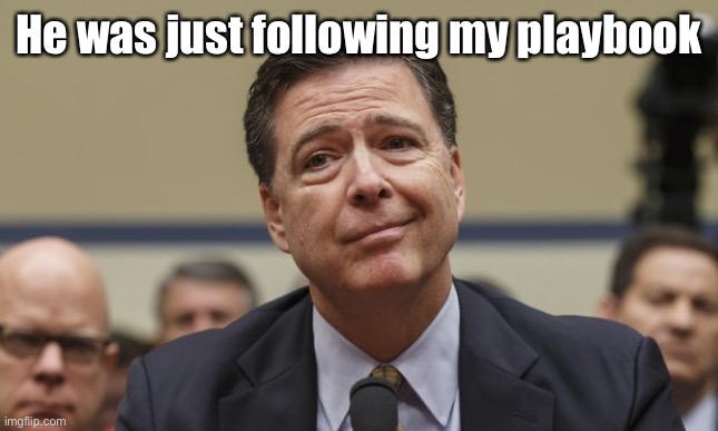 Comey Don't Know | He was just following my playbook | image tagged in comey don't know | made w/ Imgflip meme maker