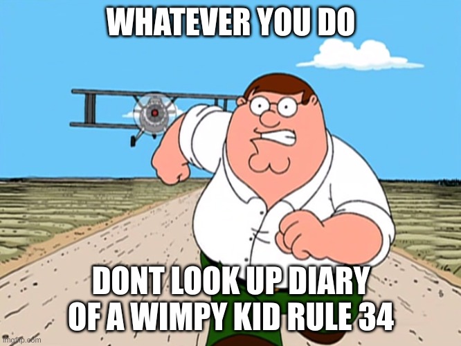 Peter "Whatever You Do" | WHATEVER YOU DO; DONT LOOK UP DIARY OF A WIMPY KID RULE 34 | image tagged in peter whatever you do | made w/ Imgflip meme maker
