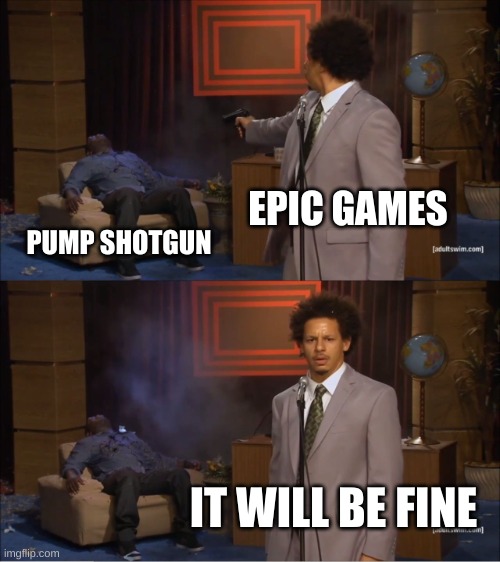 Who Killed Hannibal | EPIC GAMES; PUMP SHOTGUN; IT WILL BE FINE | image tagged in memes,who killed hannibal | made w/ Imgflip meme maker