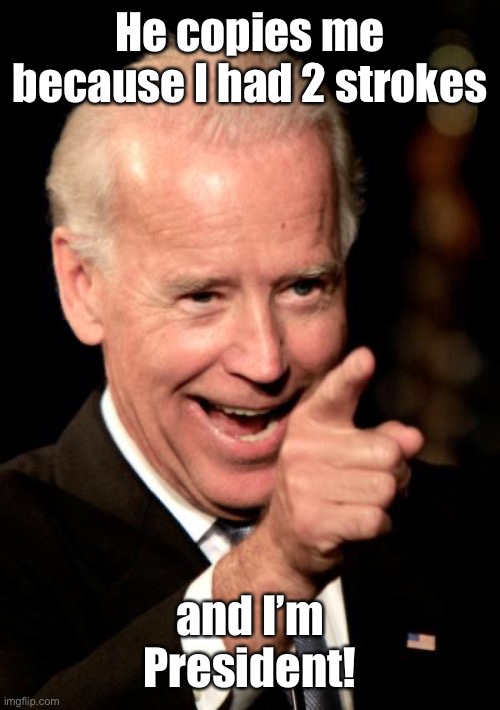 Smilin Biden Meme | He copies me because I had 2 strokes and I’m President! | image tagged in memes,smilin biden | made w/ Imgflip meme maker