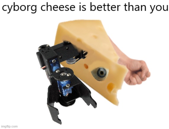 cyborg cheese | image tagged in cheese | made w/ Imgflip meme maker