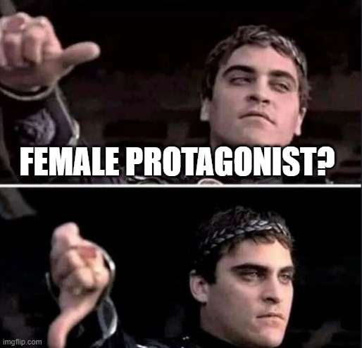 Gladiator thumbs down | FEMALE PROTAGONIST? | image tagged in gladiator thumbs down | made w/ Imgflip meme maker