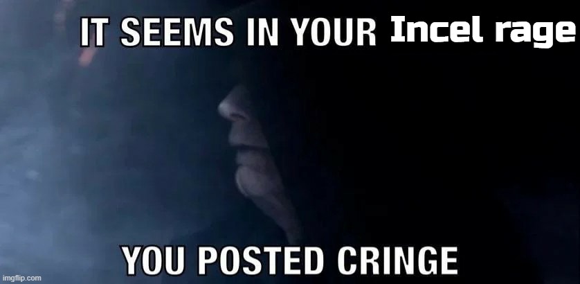 Star Wars Palpatine It seems in your anger you posted cringe | Incel rage | image tagged in star wars palpatine it seems in your anger you posted cringe | made w/ Imgflip meme maker