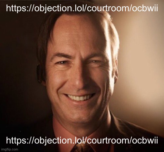https://objection.lol/courtroom/ocbwii | https://objection.lol/courtroom/ocbwii; https://objection.lol/courtroom/ocbwii | image tagged in saul bestman | made w/ Imgflip meme maker