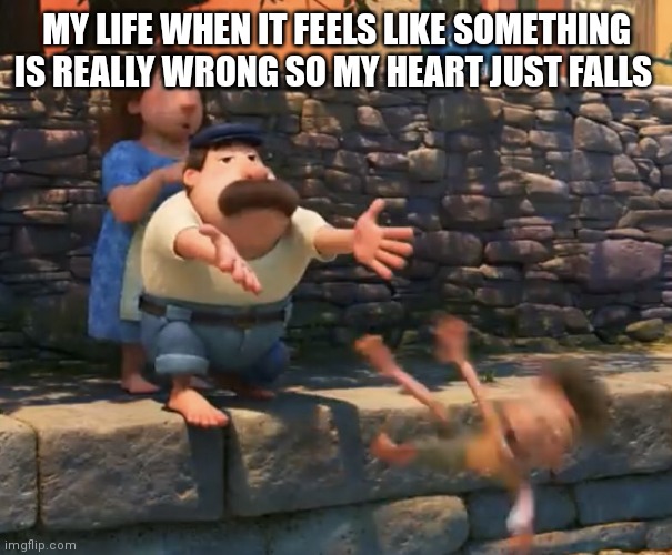 Luca pushed in water | MY LIFE WHEN IT FEELS LIKE SOMETHING IS REALLY WRONG SO MY HEART JUST FALLS | image tagged in luca push in water,funny memes | made w/ Imgflip meme maker