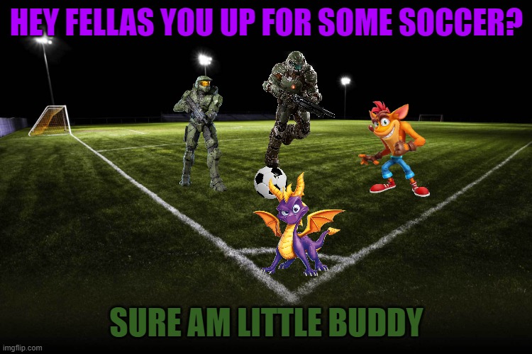 soccer time with the xbox crew | HEY FELLAS YOU UP FOR SOME SOCCER? SURE AM LITTLE BUDDY | image tagged in soccer,memes,halo,crash bandicoot,spyro,doom | made w/ Imgflip meme maker