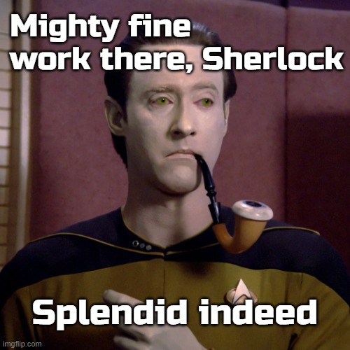 Edited image you say... | Mighty fine work there, Sherlock; Splendid indeed | image tagged in facebook commander data sherlock holmes improbable truth | made w/ Imgflip meme maker
