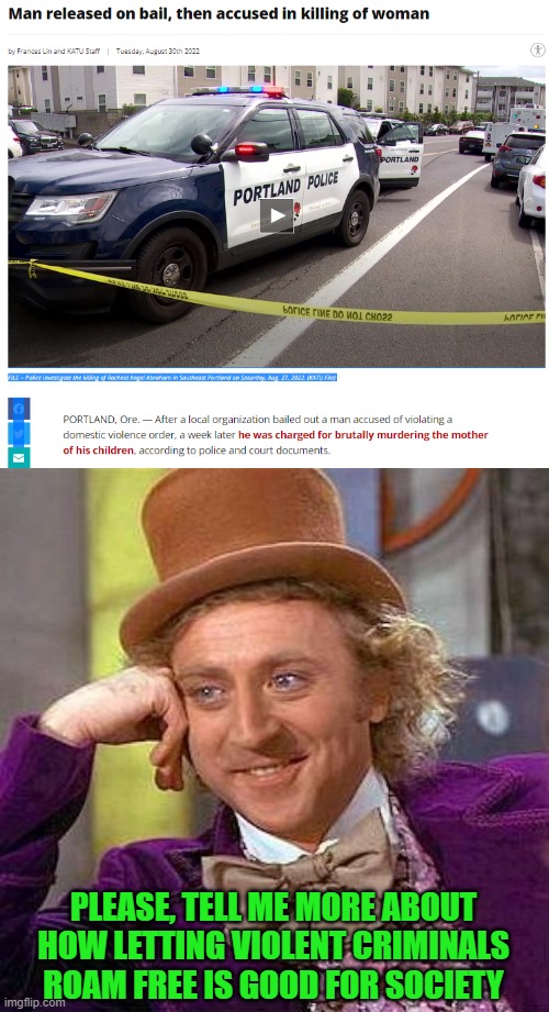 Easy come, easy go. | PLEASE, TELL ME MORE ABOUT HOW LETTING VIOLENT CRIMINALS ROAM FREE IS GOOD FOR SOCIETY | image tagged in creepy condescending wonka,bail,criminals | made w/ Imgflip meme maker