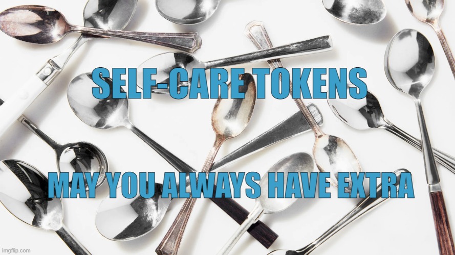 Spoons | SELF-CARE TOKENS; MAY YOU ALWAYS HAVE EXTRA | image tagged in mental health | made w/ Imgflip meme maker