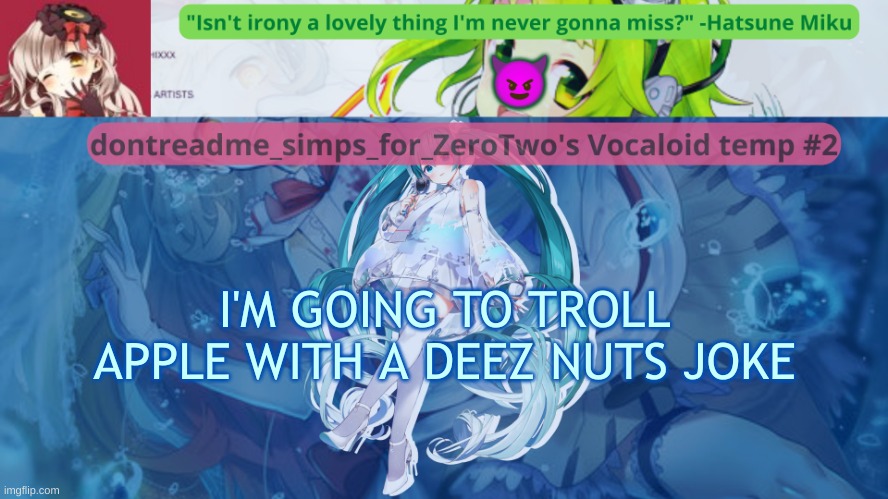 drm's vocaloid temp #2 | 😈; I'M GOING TO TROLL APPLE WITH A DEEZ NUTS JOKE | image tagged in drm's vocaloid temp 2 | made w/ Imgflip meme maker