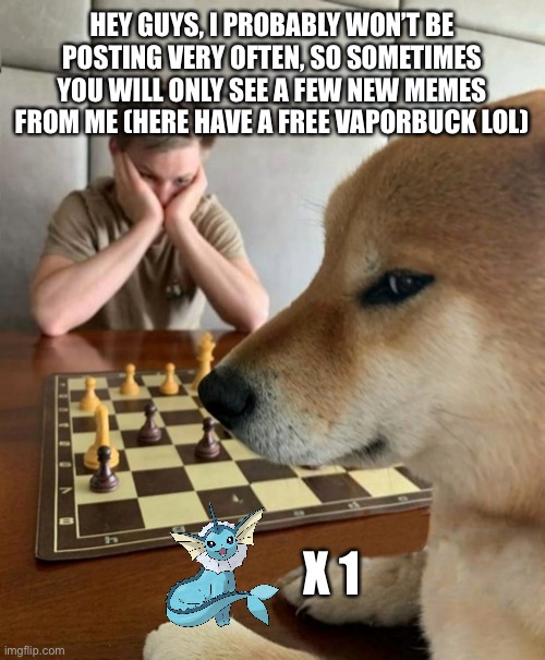 One vaporbuck= 1k flarebux | HEY GUYS, I PROBABLY WON’T BE POSTING VERY OFTEN, SO SOMETIMES YOU WILL ONLY SEE A FEW NEW MEMES FROM ME (HERE HAVE A FREE VAPORBUCK LOL); X 1 | image tagged in chess doge | made w/ Imgflip meme maker