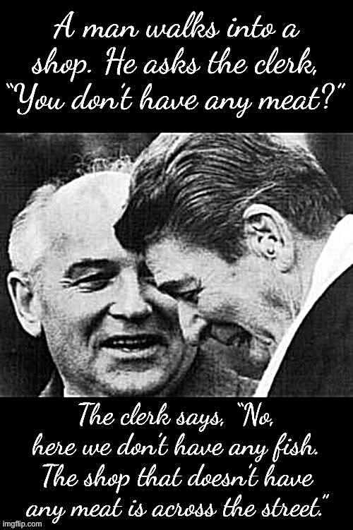 Soviet-era humor is like food, not everyone gets it (R.I.P. Gorbachev) | image tagged in soviet era humor,mikhail gorbachev,ronald reagan,dark humor,100,boi | made w/ Imgflip meme maker