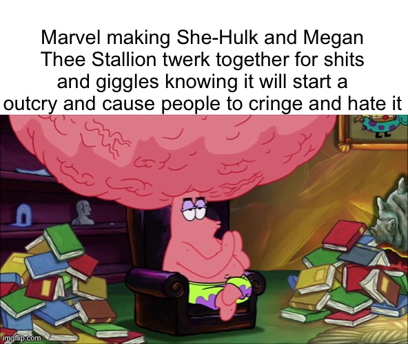 Honestly a pretty genius move imo. Plus her and Thanos having a twerk off will be one of the moments in the entire MCU | Marvel making She-Hulk and Megan Thee Stallion twerk together for shits and giggles knowing it will start a outcry and cause people to cringe and hate it | image tagged in marvel cinematic universe,marvel,disney plus,she hulk,twerking | made w/ Imgflip meme maker