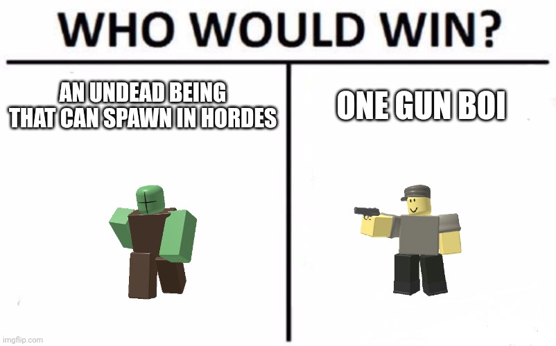 Who Would Win? | AN UNDEAD BEING THAT CAN SPAWN IN HORDES; ONE GUN BOI | image tagged in memes,who would win | made w/ Imgflip meme maker
