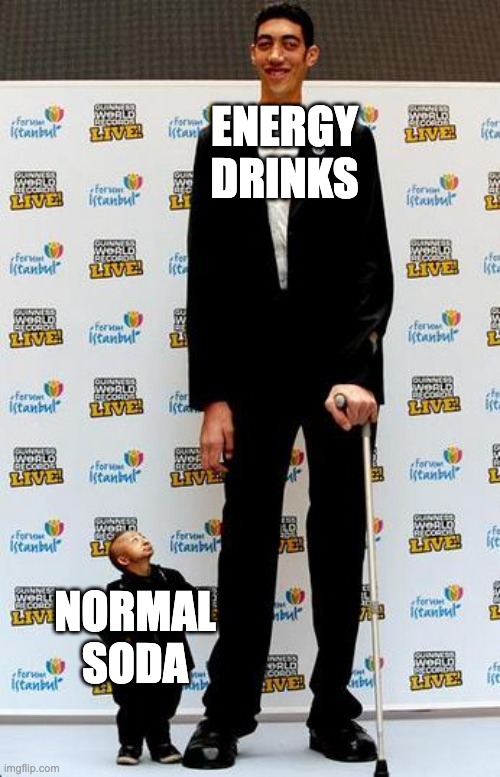 h | ENERGY DRINKS; NORMAL SODA | image tagged in the tallest and shortest man in the world | made w/ Imgflip meme maker