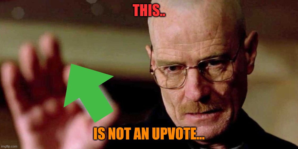 i tried making an actual meme but still upvote begging, enjoy! ;) | THIS.. IS NOT AN UPVOTE... | image tagged in this is not meth breaking bad walter white | made w/ Imgflip meme maker