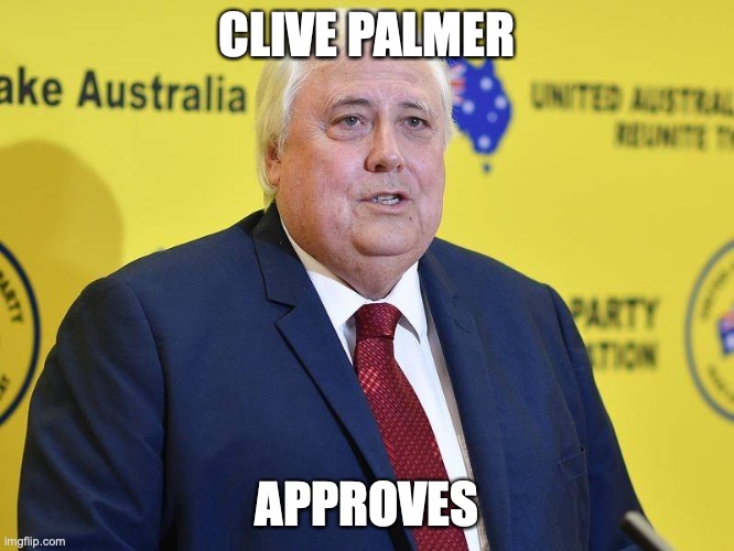 Clive Palmer | CLIVE PALMER APPROVES | image tagged in clive palmer | made w/ Imgflip meme maker