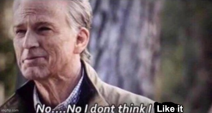 no i don't think i will | Like it | image tagged in no i don't think i will | made w/ Imgflip meme maker