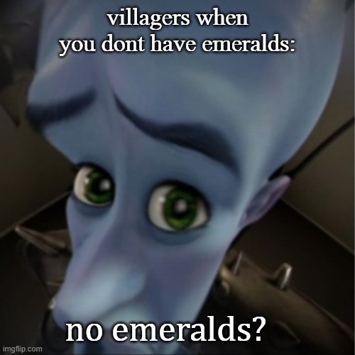 ???? | villagers when you dont have emeralds:; no emeralds? | image tagged in minecraft villagers,megamind peeking | made w/ Imgflip meme maker