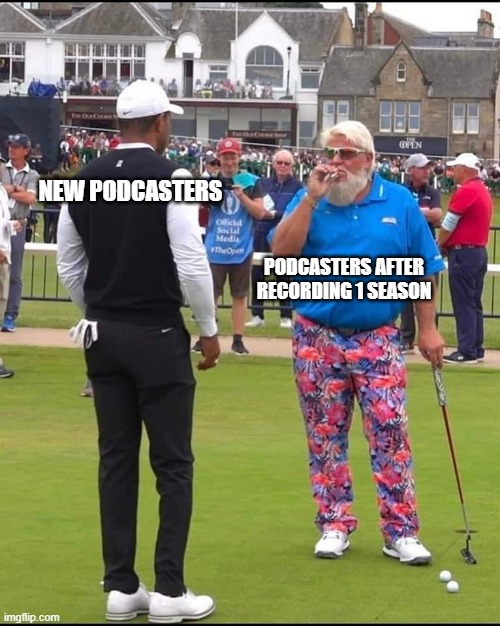 Podcast Meme, Podcasters | NEW PODCASTERS; PODCASTERS AFTER RECORDING 1 SEASON | image tagged in john daly and tiger woods | made w/ Imgflip meme maker