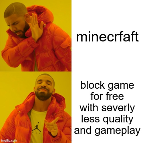Drake Hotline Bling | minecrfaft; block game for free with severly less quality and gameplay | image tagged in memes,drake hotline bling | made w/ Imgflip meme maker