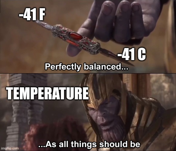 Thanos perfectly balanced as all things should be | -41 F; -41 C; TEMPERATURE | image tagged in thanos perfectly balanced as all things should be | made w/ Imgflip meme maker