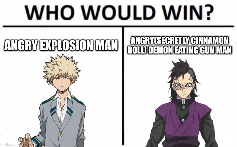 Comment if you get why I'm putting these two in a fight :) | ANGRY EXPLOSION MAN; ANGRY(SECRETLY CINNAMON ROLL) DEMON EATING GUN MAN | made w/ Imgflip meme maker