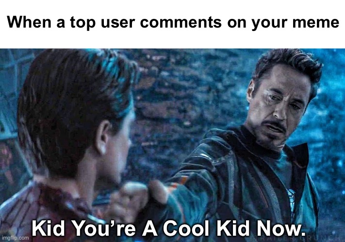 When a top user comments on your meme; Kid You’re A Cool Kid Now. | made w/ Imgflip meme maker