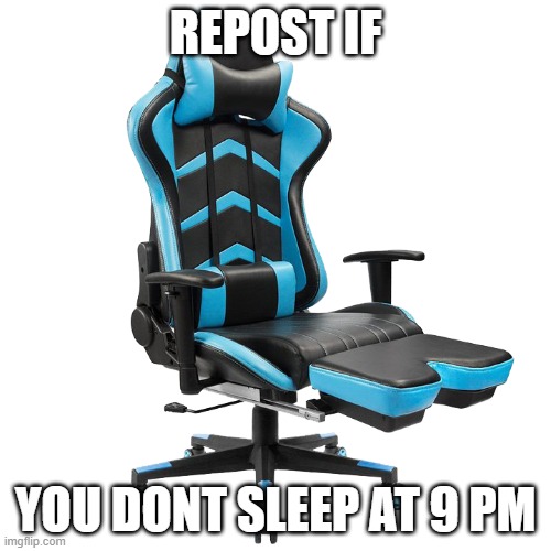 Transparent Gaming Chair | REPOST IF; YOU DONT SLEEP AT 9 PM | image tagged in transparent gaming chair | made w/ Imgflip meme maker