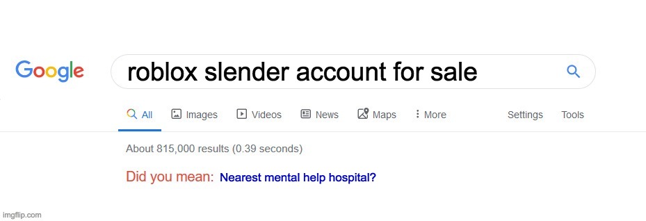 imagine being slender, couldn't be me | roblox slender account for sale; Nearest mental help hospital? | image tagged in did you mean | made w/ Imgflip meme maker