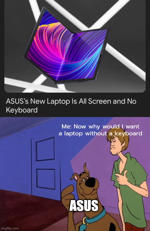 Me: Now why would I want a laptop without a keyboard; ASUS | image tagged in blank white template | made w/ Imgflip meme maker