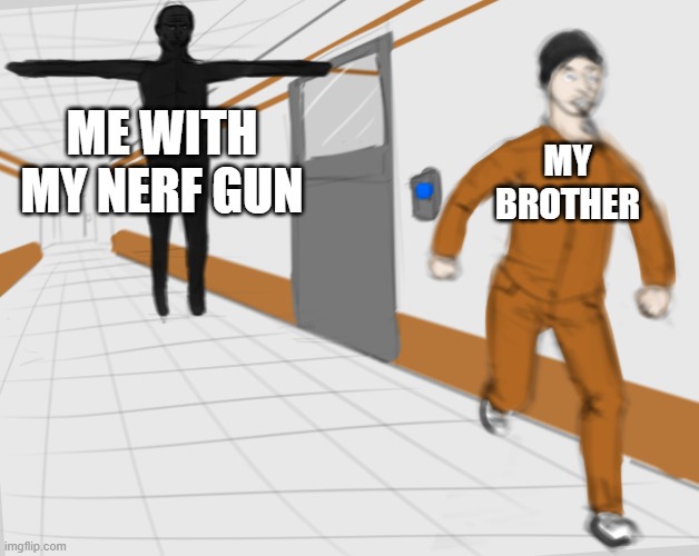 honestly tho | MY BROTHER; ME WITH MY NERF GUN | image tagged in scp tpose | made w/ Imgflip meme maker