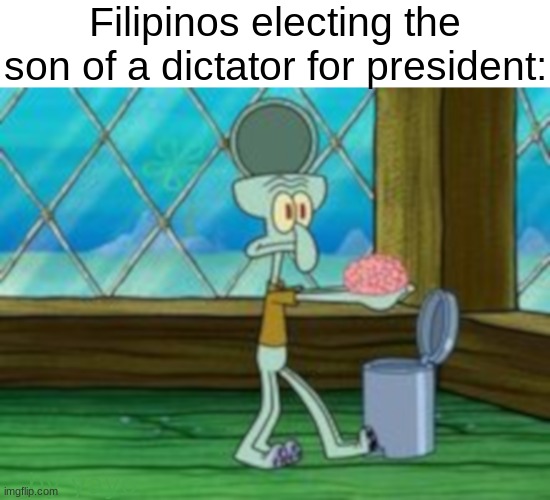 Filipinos electing the son of a dictator for president: | made w/ Imgflip meme maker