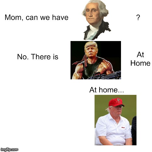 Ah, advertising! | image tagged in mom can we have,politics,president,trump,george washington | made w/ Imgflip meme maker