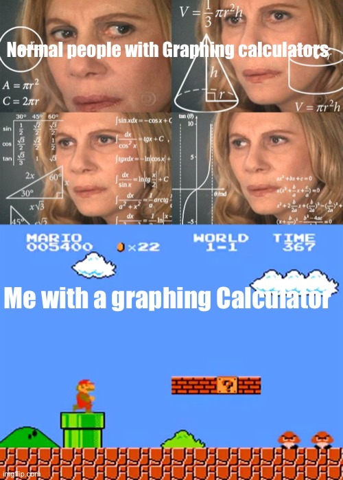 Graphing Calculator gaming |  Normal people with Graphing calculators; Me with a graphing Calculator | image tagged in calculating meme,super mario bros classic | made w/ Imgflip meme maker