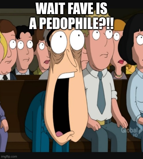 bro i remember watching that ytuber when i still played roblox :skull: | WAIT FAVE IS A PEDOPHILE?!! | image tagged in memes,funny,quagmire jaw drop,fave,roblox,pedophile | made w/ Imgflip meme maker