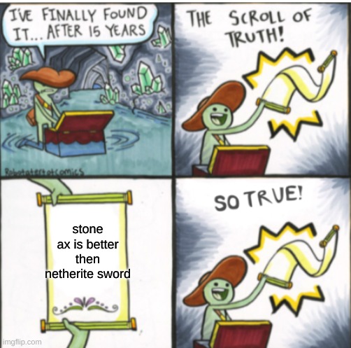 stone axe be ike | stone ax is better then netherite sword | image tagged in the scroll of truth | made w/ Imgflip meme maker
