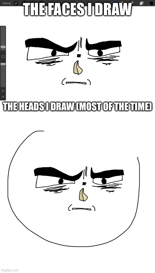 I guess I need to work on heads now | THE FACES I DRAW; THE HEADS I DRAW (MOST OF THE TIME) | made w/ Imgflip meme maker