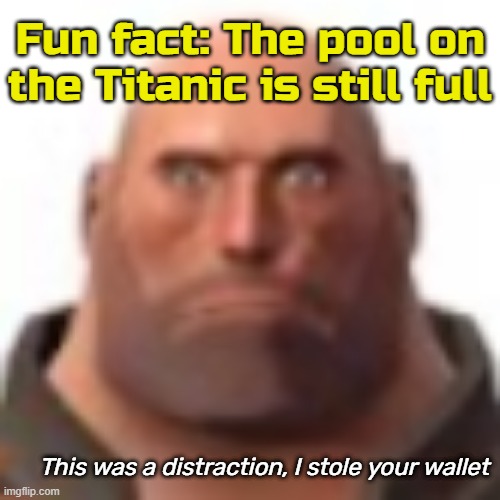 Fun fact: The pool on the Titanic is still full; This was a distraction, I stole your wallet | made w/ Imgflip meme maker