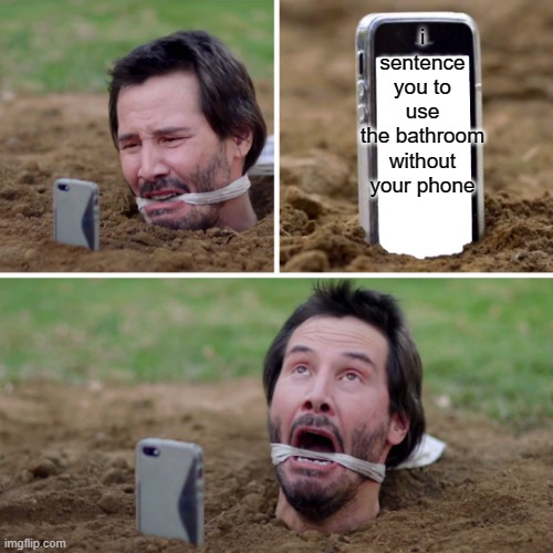 NOOOOOO |  i sentence you to use the bathroom without your phone | image tagged in tortura musica,impossible,torture | made w/ Imgflip meme maker
