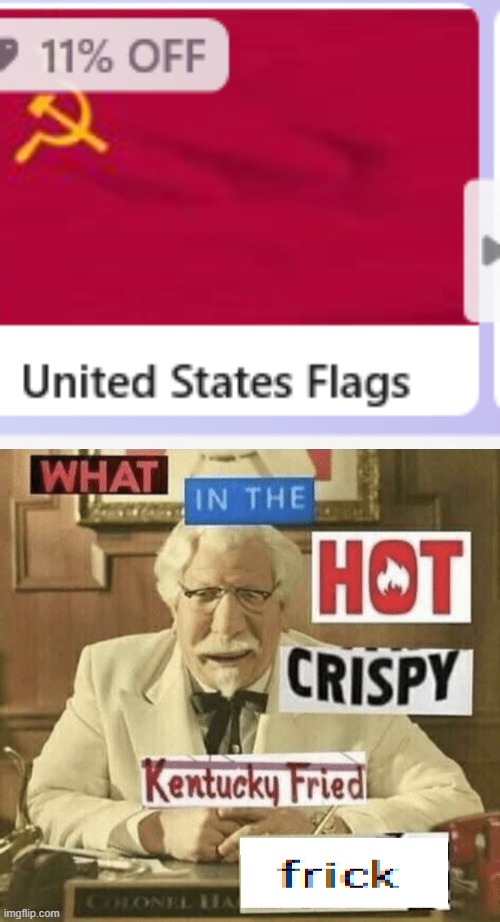 idk what to put here | image tagged in what in the hot crispy kentucky fried frick,usa,soviet union,colonel sanders,internet,why are you reading the tags | made w/ Imgflip meme maker