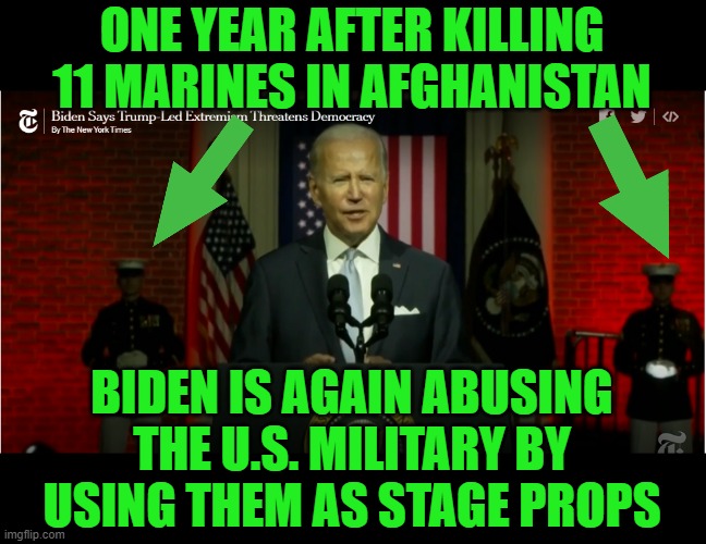 They wonder why recruiting is down across the board | ONE YEAR AFTER KILLING 11 MARINES IN AFGHANISTAN; BIDEN IS AGAIN ABUSING THE U.S. MILITARY BY USING THEM AS STAGE PROPS | image tagged in usmc,military,biden,abuse,fraud | made w/ Imgflip meme maker