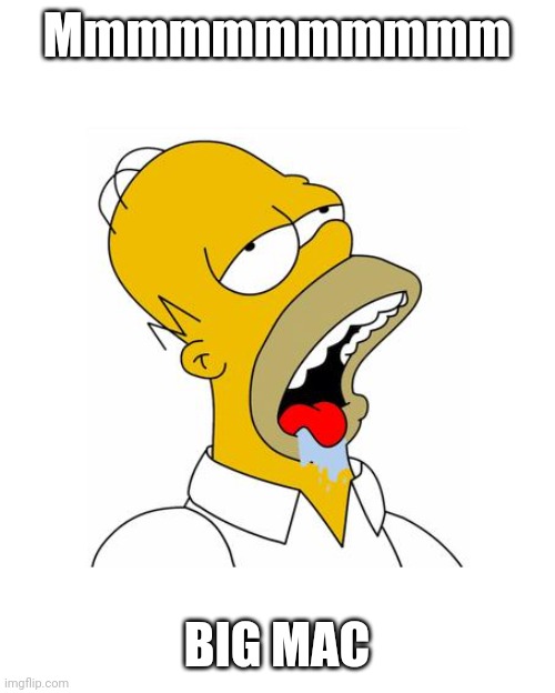 Homer Simpson Drooling | Mmmmmmmmmmm BIG MAC | image tagged in homer simpson drooling | made w/ Imgflip meme maker