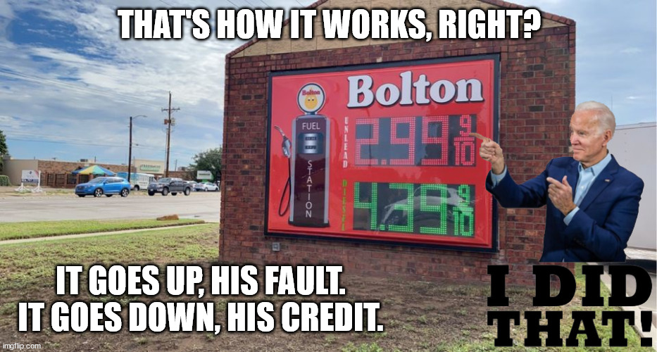 That's how it works, right? | THAT'S HOW IT WORKS, RIGHT? IT GOES UP, HIS FAULT.
IT GOES DOWN, HIS CREDIT. | image tagged in joe biden,gas,texas | made w/ Imgflip meme maker