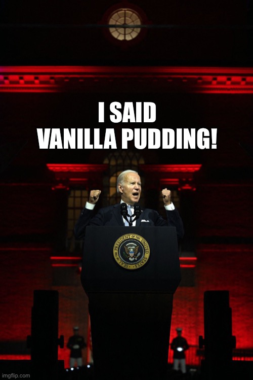 Joe Biden Pudding | I SAID VANILLA PUDDING! | image tagged in biden,evil,hitler,pudding | made w/ Imgflip meme maker